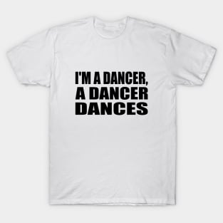 I'm A Dancer, A Dancer Dances T-Shirt